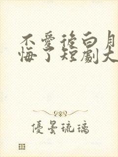 不爱后白月光后悔了短剧大结局