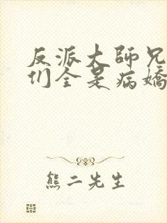 反派大师兄师妹们全是病娇动态漫免费观看