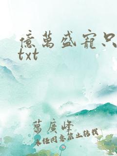 亿万盛宠只为你txt