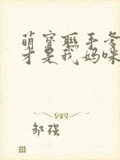 萌宝联手爹地这才是我妈咪短剧免费观看