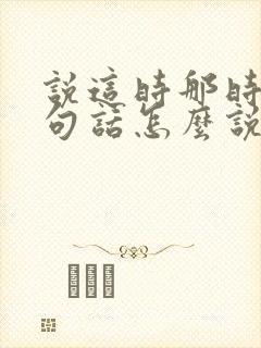 说这时那时快这句话怎么说