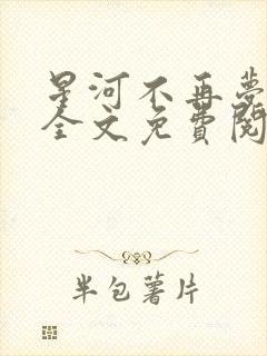 星河不再梦沉沦全文免费阅读