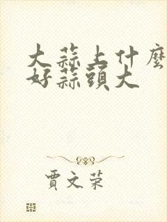 大蒜上什么肥料好蒜头大