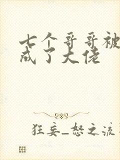 七个哥哥被我养成了大佬