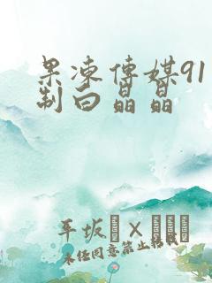 果冻传媒91特制白晶晶