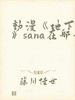 动漫《地下偶像》sana在哪看