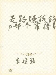 走路赚钱的app哪个靠谱赚钱还快