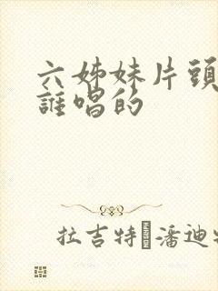 六姊妹片头曲是谁唱的