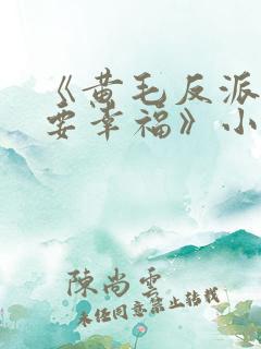 《黄毛反派也想要幸福》小说
