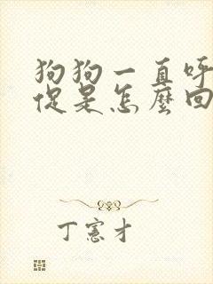 狗狗一直呼吸急促是怎么回事