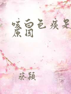 咳白色痰是什么原因