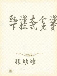 韩漫大全漫画网下拉式免费