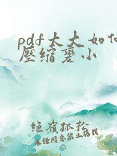 pdf太大如何压缩变小