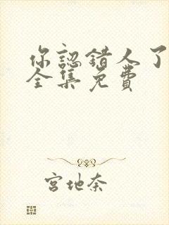 你认错人了短剧全集免费