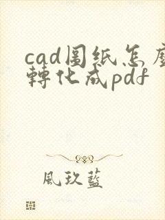 cad图纸怎么转化成pdf