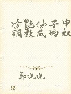 冷艳仙子申鹤被调教成肉奴小说最新