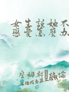 女生说她不想谈恋爱怎么办