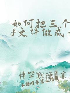 如何把三个pdf文件做成一个文档