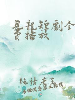 见龙短剧全部免费播放