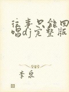 往事只能回味原唱dj完整版