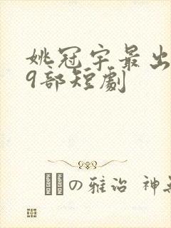 姚冠宇最出名19部短剧