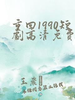 重回1990短剧高清免费