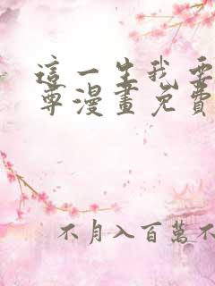 这一生我要当至尊漫画免费下拉式