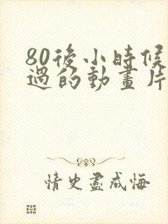 80后小时候看过的动画片有哪些