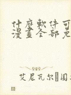 什么软件可以看漫画全部免费无广告