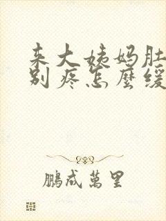 来大姨妈肚子特别疼怎么缓解