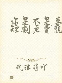 你是不是喜欢我短剧免费观看全集