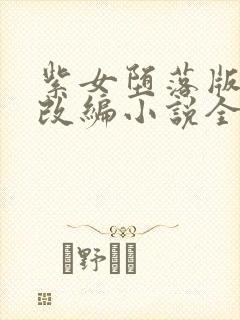 紫女堕落版改编改编小说全文免费阅