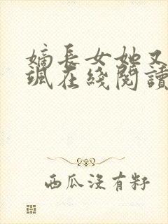 嫡长女她又美又飒在线阅读全文