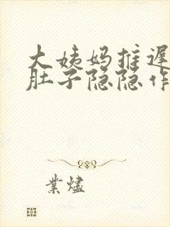 大姨妈推迟六天肚子隐隐作痛