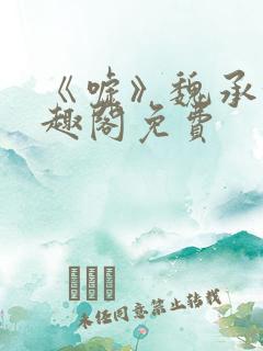 《嘘》魏承泽笔趣阁免费