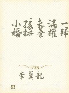 小孩未满一岁离婚抚养权归谁