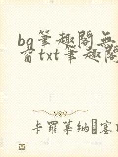 bg笔趣阁无弹窗txt笔趣阁