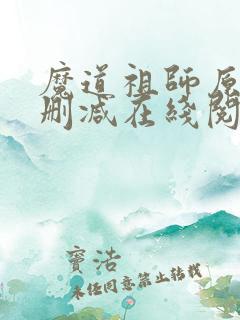 魔道祖师原著无删减在线阅读