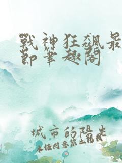 战神狂飙最新章节笔趣阁