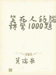 笑死人的脑筋急转弯1000题