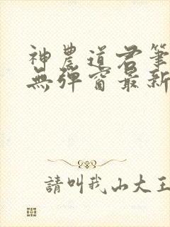 神农道君笔趣阁无弹窗最新章节免费