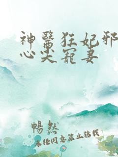 神医狂妃邪王的心尖宠妻