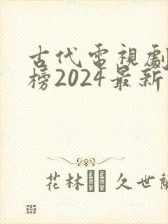 古代电视剧排行榜2024最新热播剧