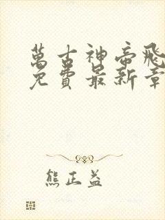 万古神帝飞天鱼免费最新章节列表