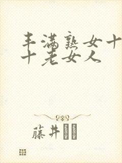 丰满熟女十熟妇十老女人