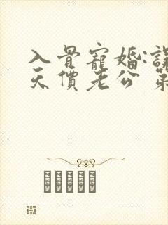 入骨宠婚:误惹天价老公 第399章
