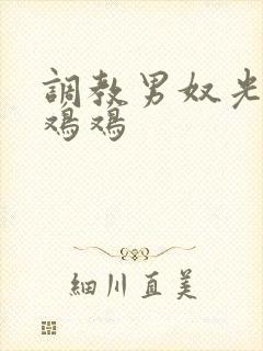 调教男奴光着小鸡鸡