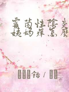 霉菌性阴炎来大姨妈痒怎么办