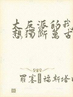 大反派的我真没想独断万古啊txt下载