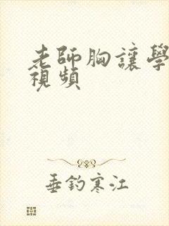 老师胸让学生揉视频